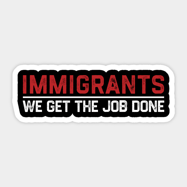 Immigrants - We Get The Job Done Sticker by KamineTiyas